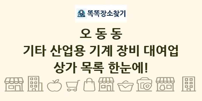 오동동 기타 산업용 기계 장비 대여업 상가 목록 및 정보
