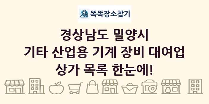 경상남도 밀양시 기타 산업용 기계 장비 대여업 상가 목록 및 정보