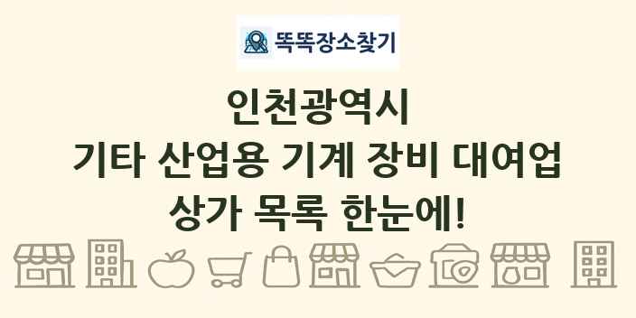 인천광역시 기타 산업용 기계 장비 대여업 상가 목록 및 정보