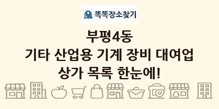부평4동 기타 산업용 기계 장비 대여업 상가 목록 및 정보