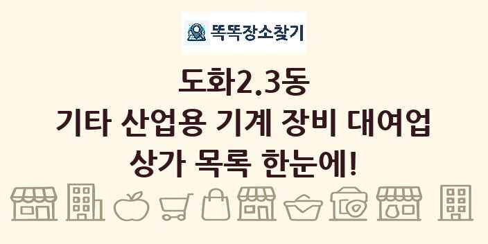도화2.3동 기타 산업용 기계 장비 대여업 상가 목록 및 정보