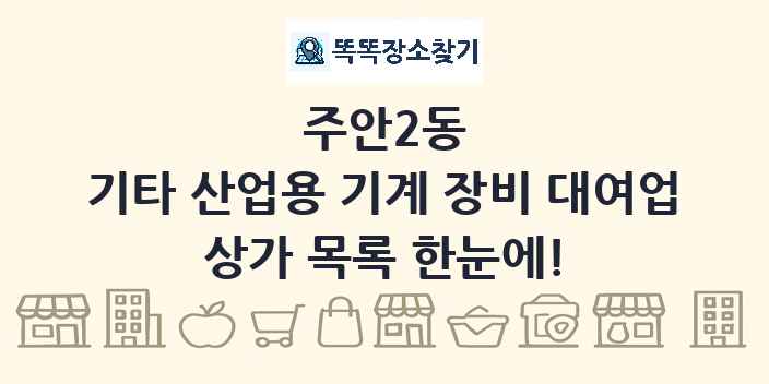 주안2동 기타 산업용 기계 장비 대여업 상가 목록 및 정보
