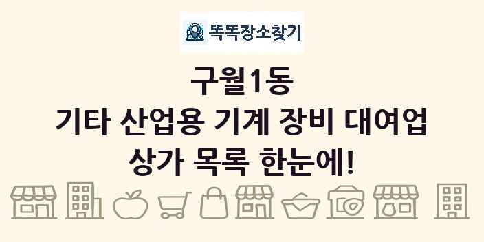 구월1동 기타 산업용 기계 장비 대여업 상가 목록 및 정보