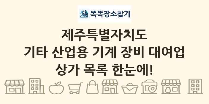 제주특별자치도 기타 산업용 기계 장비 대여업 상가 목록 및 정보