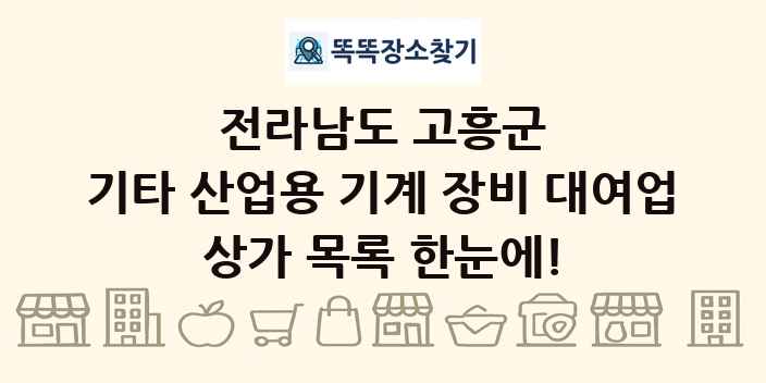 전라남도 고흥군 기타 산업용 기계 장비 대여업 상가 목록 및 정보