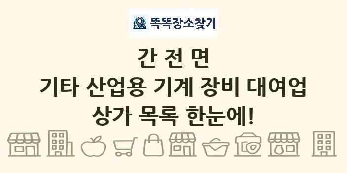 간전면 기타 산업용 기계 장비 대여업 상가 목록 및 정보