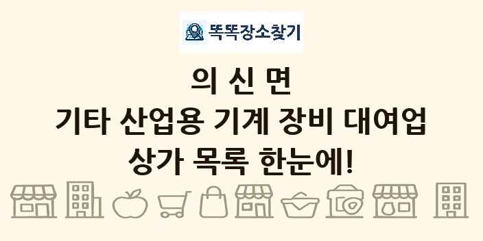 의신면 기타 산업용 기계 장비 대여업 상가 목록 및 정보