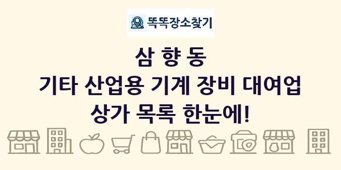 삼향동 기타 산업용 기계 장비 대여업 상가 목록 및 정보