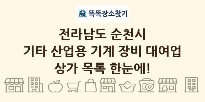 전라남도 순천시 기타 산업용 기계 장비 대여업 상가 목록 및 정보