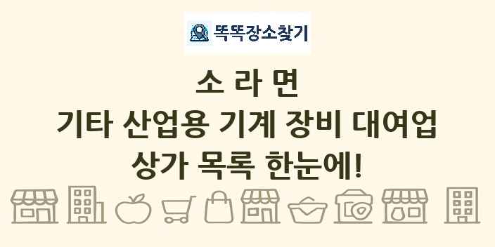 소라면 기타 산업용 기계 장비 대여업 상가 목록 및 정보