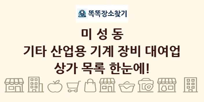 미성동 기타 산업용 기계 장비 대여업 상가 목록 및 정보