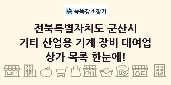 전북특별자치도 군산시 기타 산업용 기계 장비 대여업 상가 목록 및 정보
