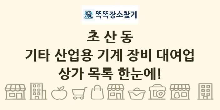 초산동 기타 산업용 기계 장비 대여업 상가 목록 및 정보