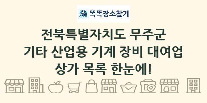 전북특별자치도 무주군 기타 산업용 기계 장비 대여업 상가 목록 및 정보