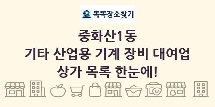 중화산1동 기타 산업용 기계 장비 대여업 상가 목록 및 정보