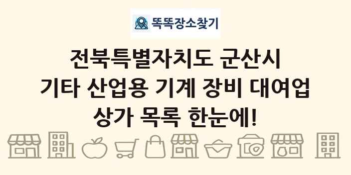 전북특별자치도 군산시 기타 산업용 기계 장비 대여업 상가 목록 및 정보