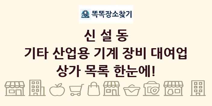 신설동 기타 산업용 기계 장비 대여업 상가 목록 및 정보