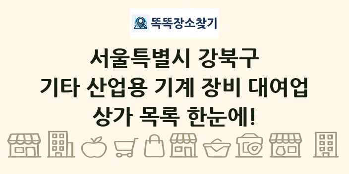 서울특별시 강북구 기타 산업용 기계 장비 대여업 상가 목록 및 정보