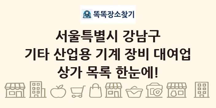 서울특별시 강남구 기타 산업용 기계 장비 대여업 상가 목록 및 정보