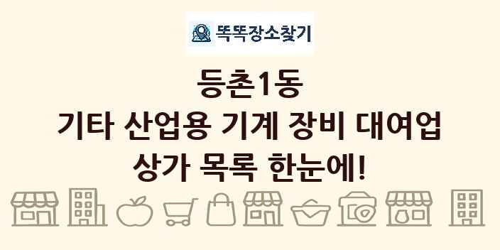 등촌1동 기타 산업용 기계 장비 대여업 상가 목록 및 정보
