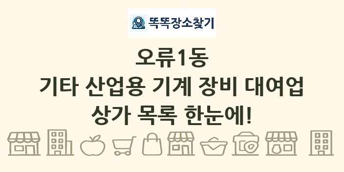 오류1동 기타 산업용 기계 장비 대여업 상가 목록 및 정보