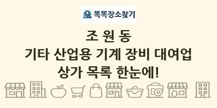 조원동 기타 산업용 기계 장비 대여업 상가 목록 및 정보