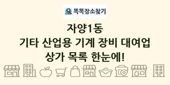 자양1동 기타 산업용 기계 장비 대여업 상가 목록 및 정보