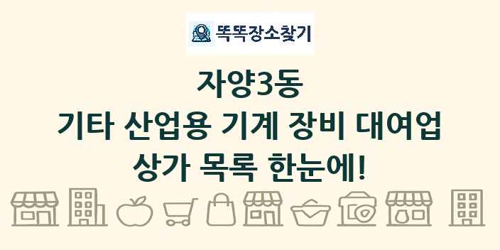 자양3동 기타 산업용 기계 장비 대여업 상가 목록 및 정보