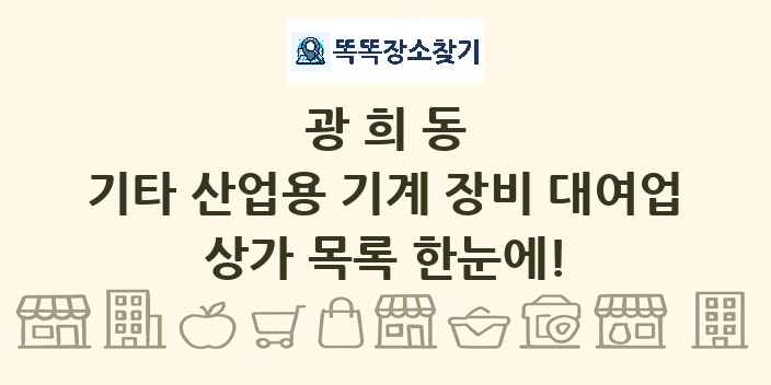 광희동 기타 산업용 기계 장비 대여업 상가 목록 및 정보