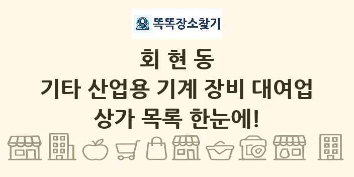 회현동 기타 산업용 기계 장비 대여업 상가 목록 및 정보