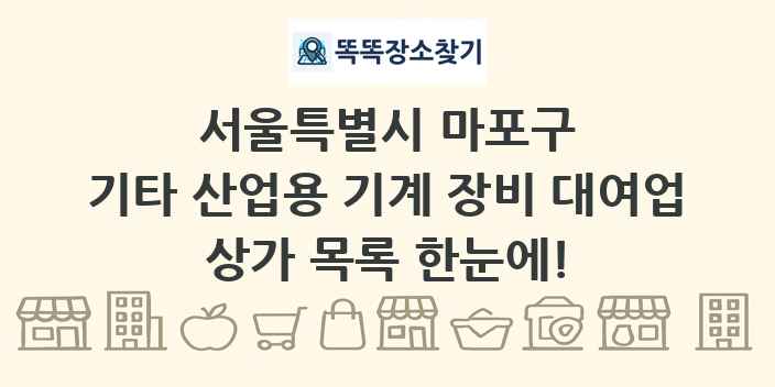 서울특별시 마포구 기타 산업용 기계 장비 대여업 상가 목록 및 정보