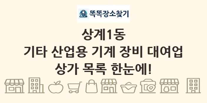 상계1동 기타 산업용 기계 장비 대여업 상가 목록 및 정보