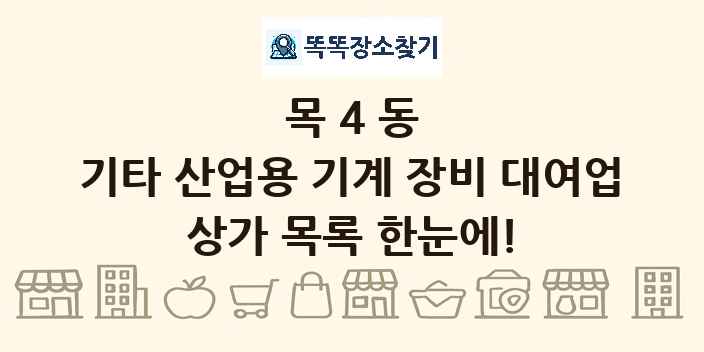 목4동 기타 산업용 기계 장비 대여업 상가 목록 및 정보