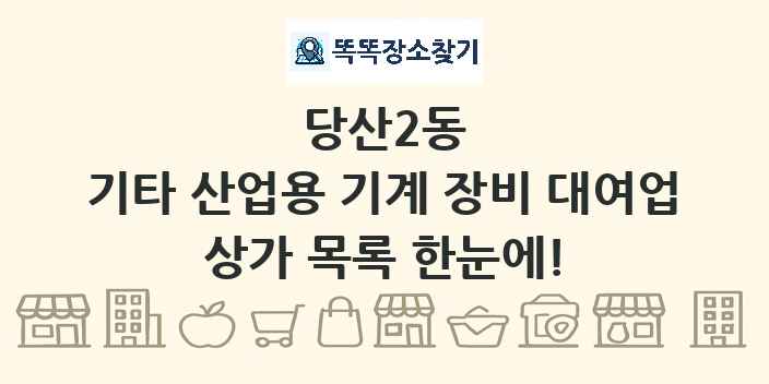 당산2동 기타 산업용 기계 장비 대여업 상가 목록 및 정보