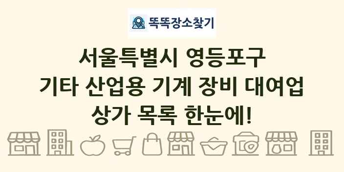 서울특별시 영등포구 기타 산업용 기계 장비 대여업 상가 목록 및 정보