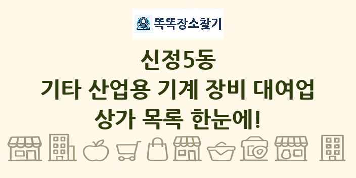 신정5동 기타 산업용 기계 장비 대여업 상가 목록 및 정보