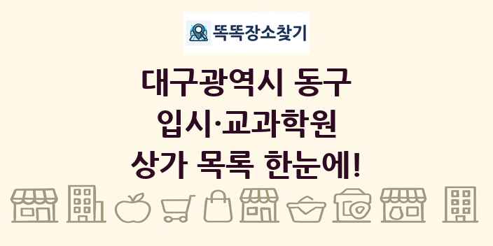 대구광역시 동구 입시·교과학원 상가 목록 및 정보