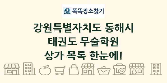 강원특별자치도 동해시 태권도 무술학원 상가 목록 및 정보