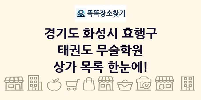 경기도 화성시 효행구 태권도 무술학원 상가 목록 및 정보
