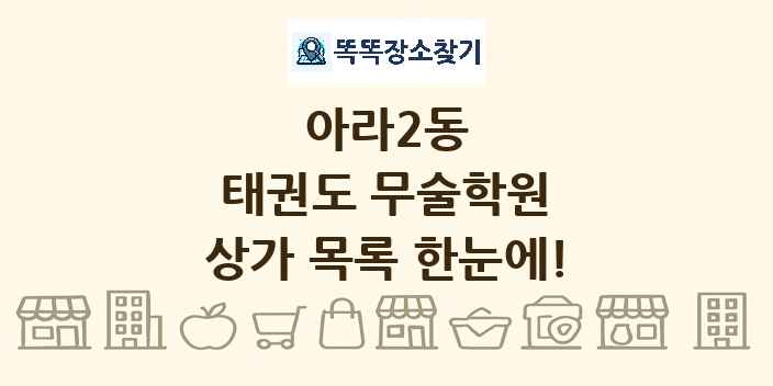 아라2동 태권도 무술학원 상가 목록 및 정보
