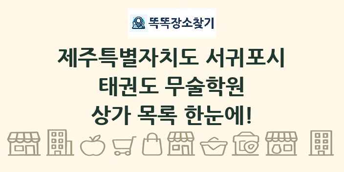 제주특별자치도 서귀포시 태권도 무술학원 상가 목록 및 정보