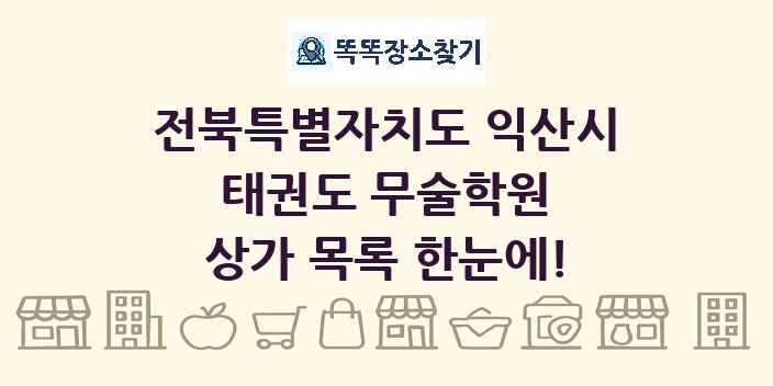 전북특별자치도 익산시 태권도 무술학원 상가 목록 및 정보