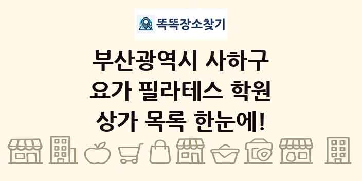 부산광역시 사하구 요가 필라테스 학원 상가 목록 및 정보