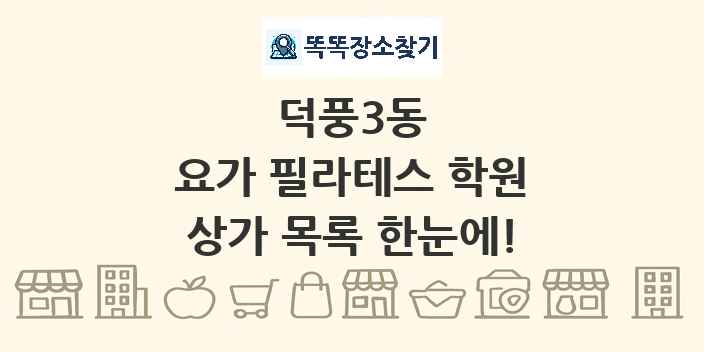 덕풍3동 요가 필라테스 학원 상가 목록 및 정보