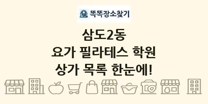 삼도2동 요가 필라테스 학원 상가 목록 및 정보