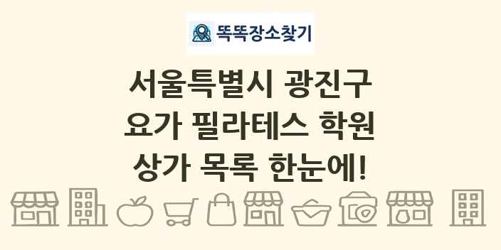 서울특별시 광진구 요가 필라테스 학원 상가 목록 및 정보