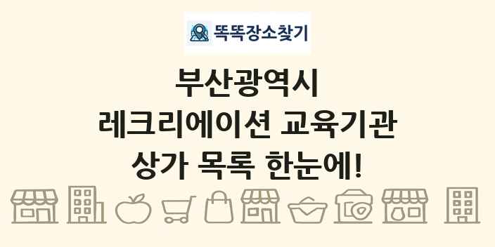 부산광역시 레크리에이션 교육기관 상가 목록 및 정보