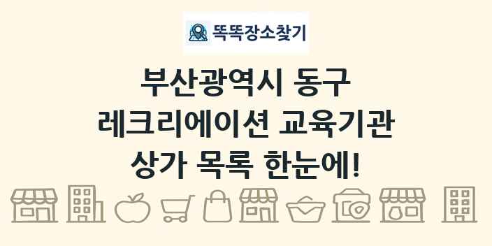 부산광역시 동구 레크리에이션 교육기관 상가 목록 및 정보