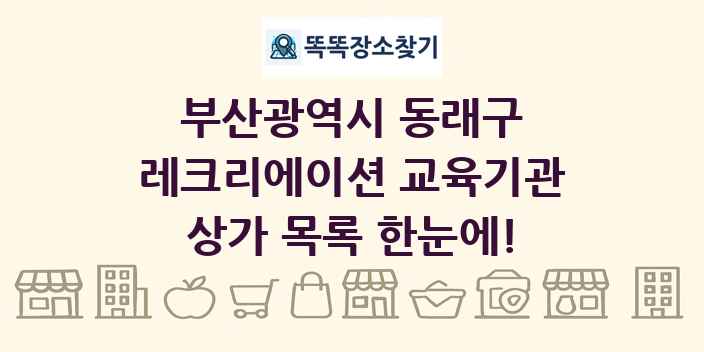 부산광역시 동래구 레크리에이션 교육기관 상가 목록 및 정보