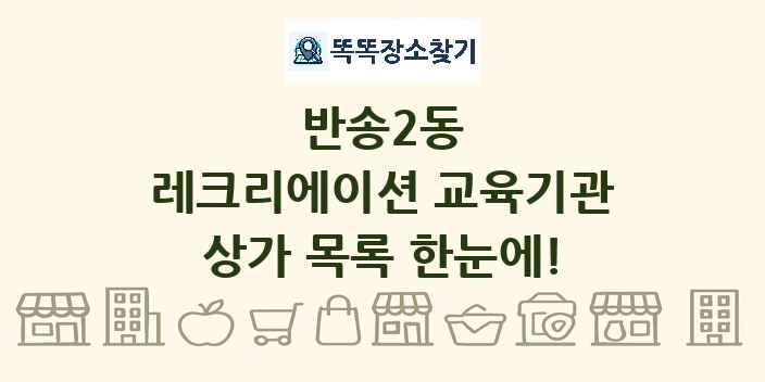 반송2동 레크리에이션 교육기관 상가 목록 및 정보